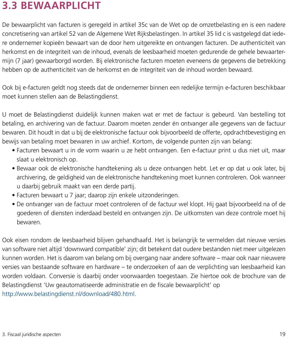 De authenticiteit van herkomst en de integriteit van de inhoud, evenals de leesbaarheid moeten gedurende de gehele bewaartermijn (7 jaar) gewaarborgd worden.