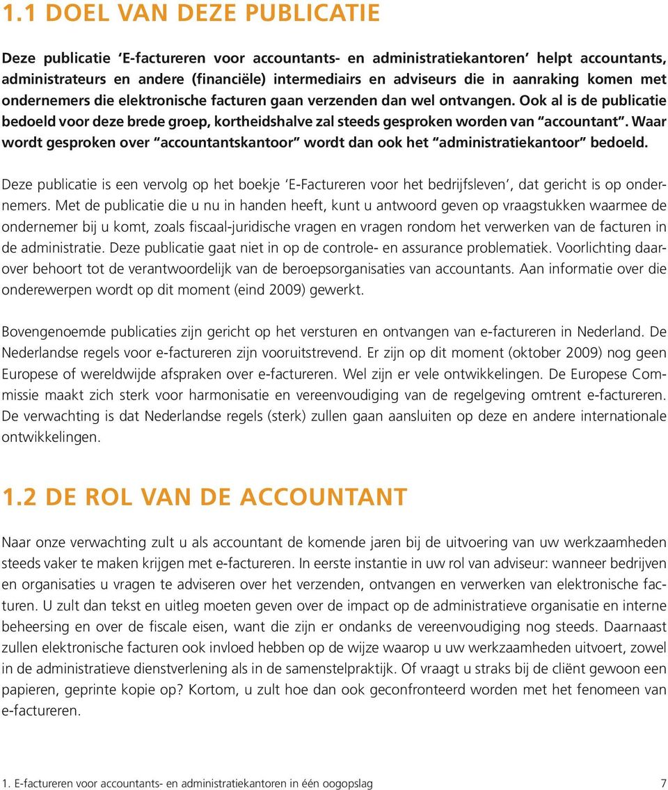 Ook al is de publicatie bedoeld voor deze brede groep, kortheidshalve zal steeds gesproken worden van accountant.