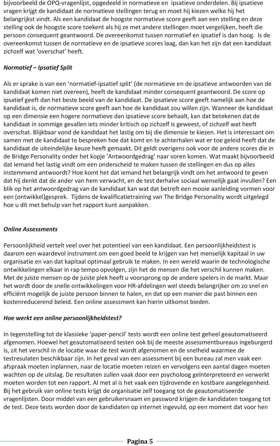 Als een kandidaat de hoogste normatieve score geeft aan een stelling en deze stelling ook de hoogste score toekent als hij ze met andere stellingen moet vergelijken, heeft die persoon consequent