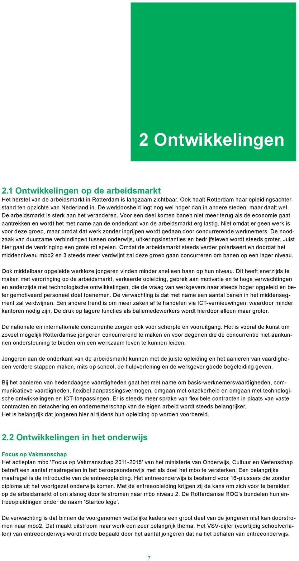 Voor een deel komen banen niet meer terug als de economie gaat aantrekken en wordt het met name aan de onderkant van de arbeidsmarkt erg lastig.