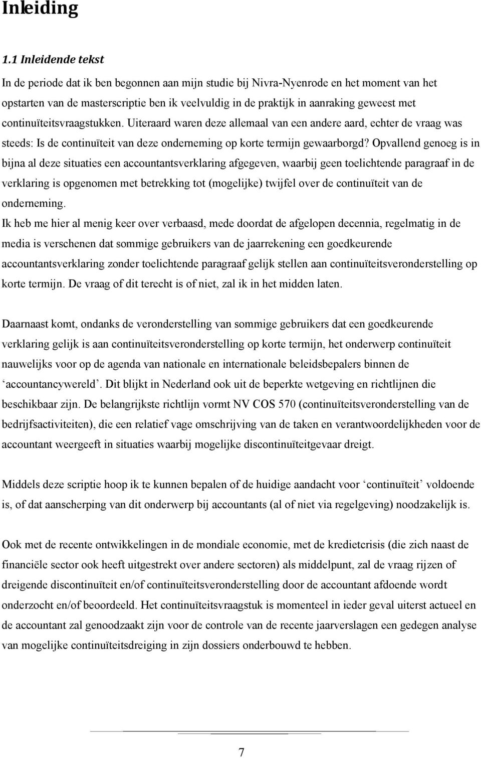 continuïteitsvraagstukken. Uiteraard waren deze allemaal van een andere aard, echter de vraag was steeds: Is de continuïteit van deze onderneming op korte termijn gewaarborgd?