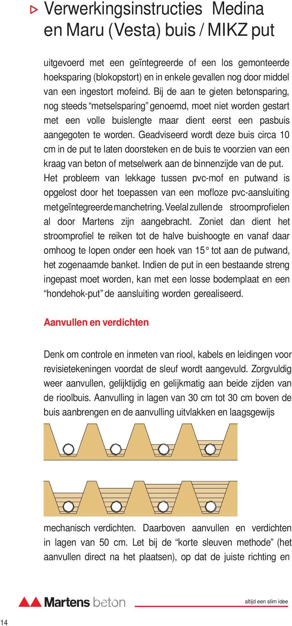 Geadviseerd wordt deze buis circa 10 cm in de put te laten doorsteken en de buis te voorzien van een kraag van beton of metselwerk aan de binnenzijde van de put.