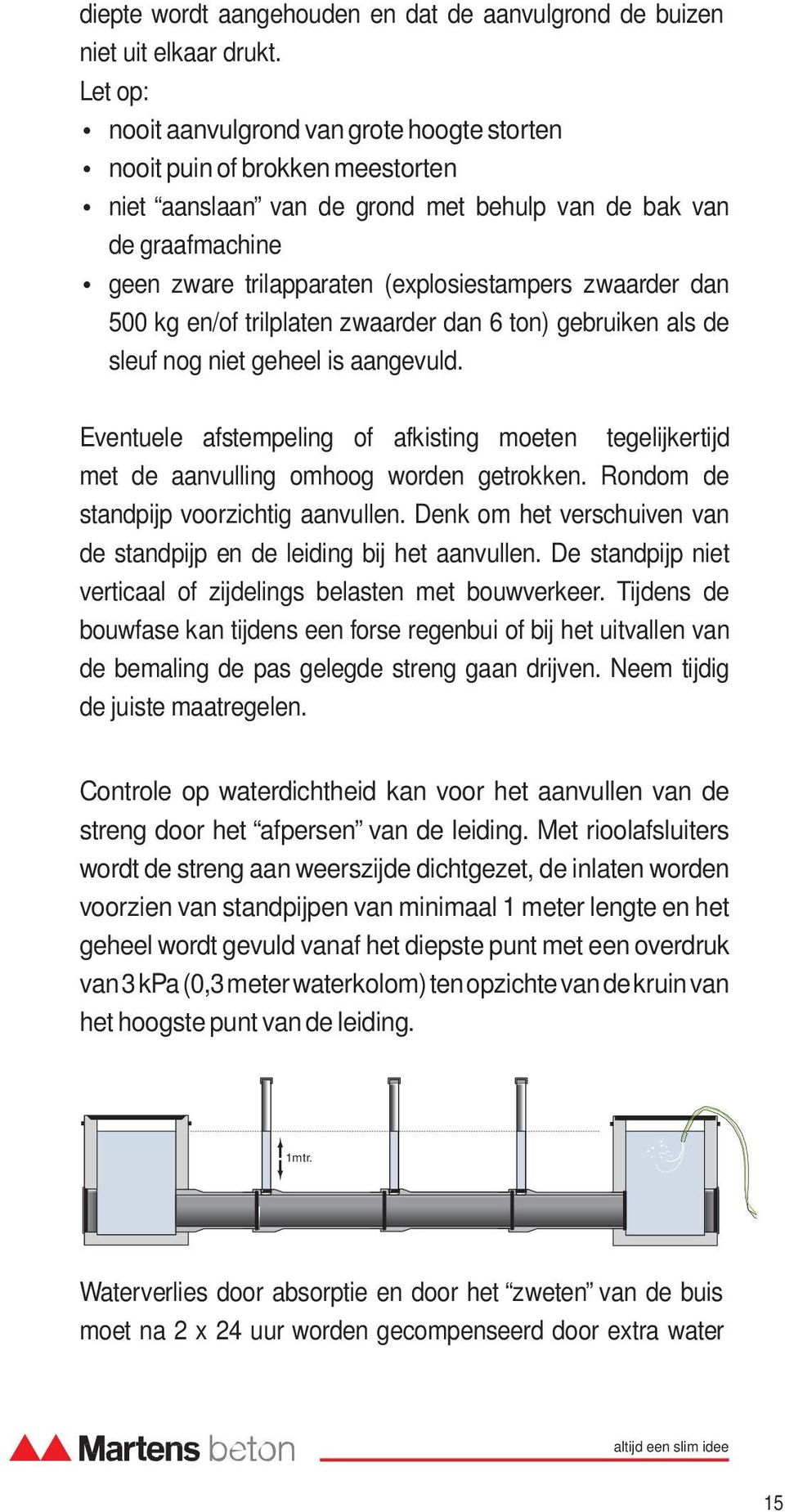 zwaarder dan 500 kg en/of trilplaten zwaarder dan 6 ton) gebruiken als de sleuf nog niet geheel is aangevuld.