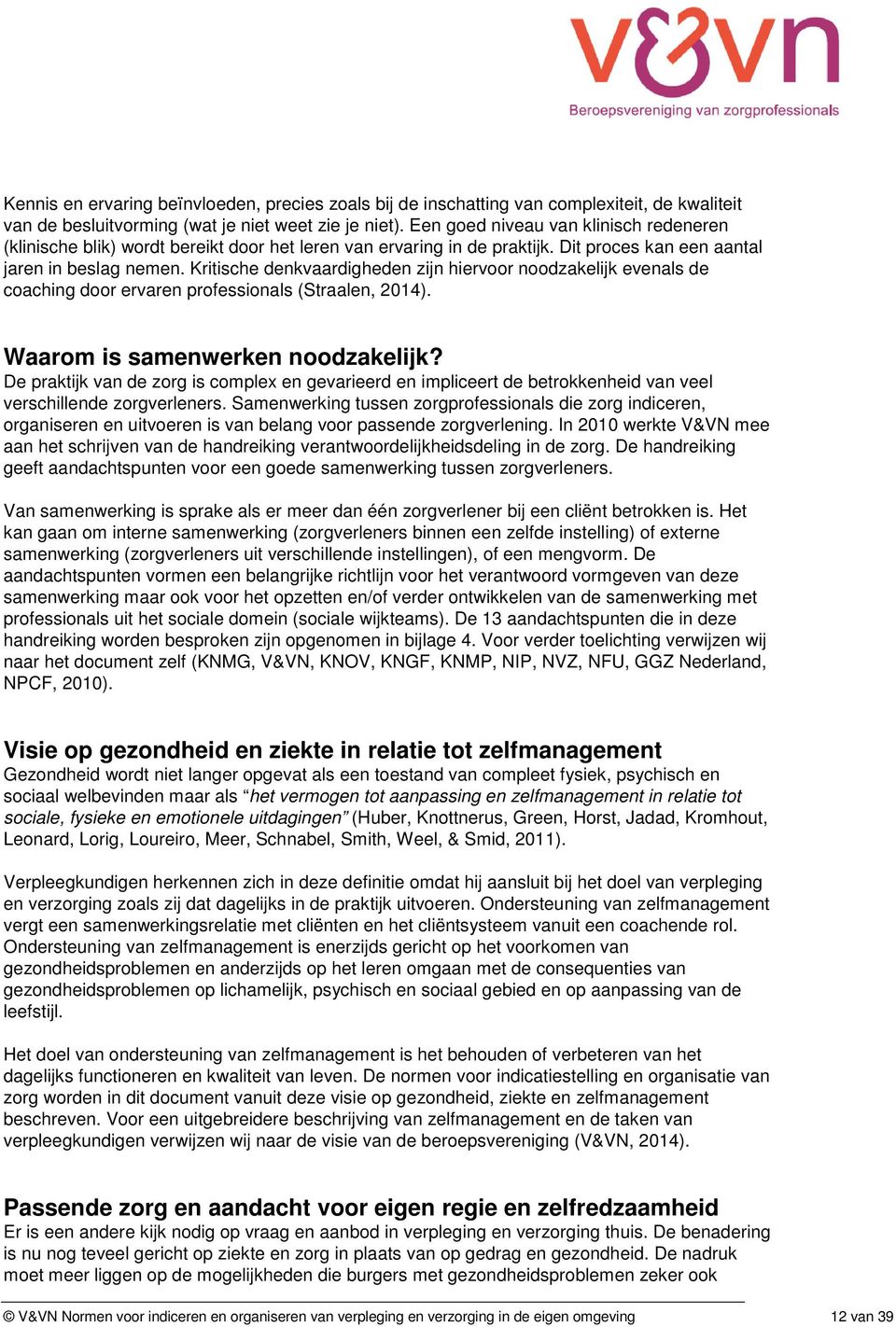 Kritische denkvaardigheden zijn hiervoor noodzakelijk evenals de coaching door ervaren professionals (Straalen, 2014). Waarom is samenwerken noodzakelijk?