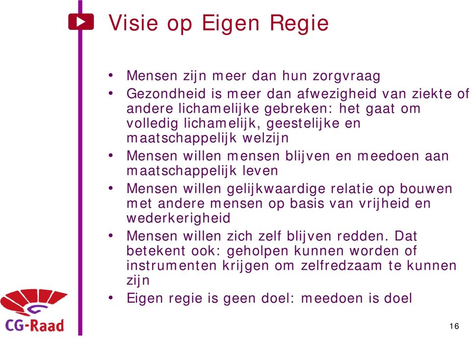 Mensen willen gelijkwaardige relatie op bouwen met andere mensen op basis van vrijheid en wederkerigheid Mensen willen zich zelf blijven