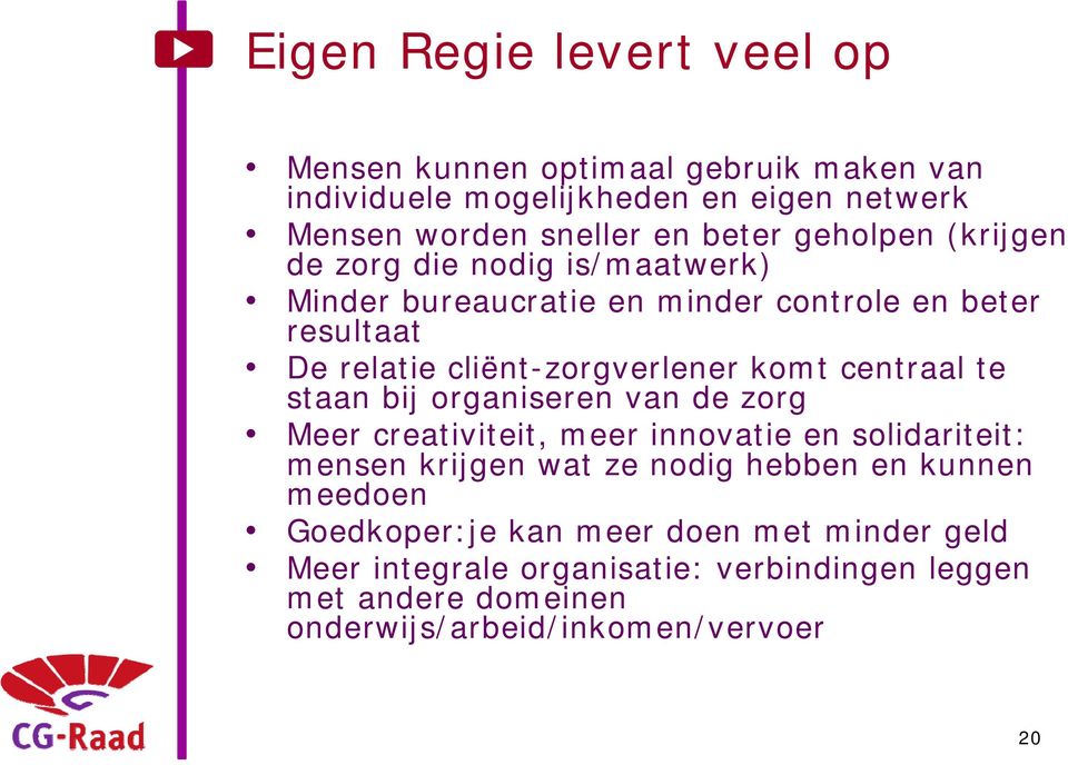 centraal te staan bij organiseren van de zorg Meer creativiteit, meer innovatie en solidariteit: mensen krijgen wat ze nodig hebben en kunnen