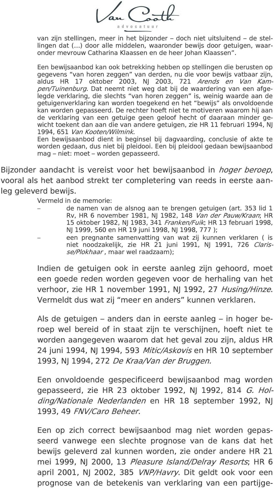 Een bewijsaanbod kan ook betrekking hebben op stellingen die berusten op gegevens van horen zeggen van derden, nu die voor bewijs vatbaar zijn, aldus HR 17 oktober 2003, NJ 2003, 721 Arends en Van