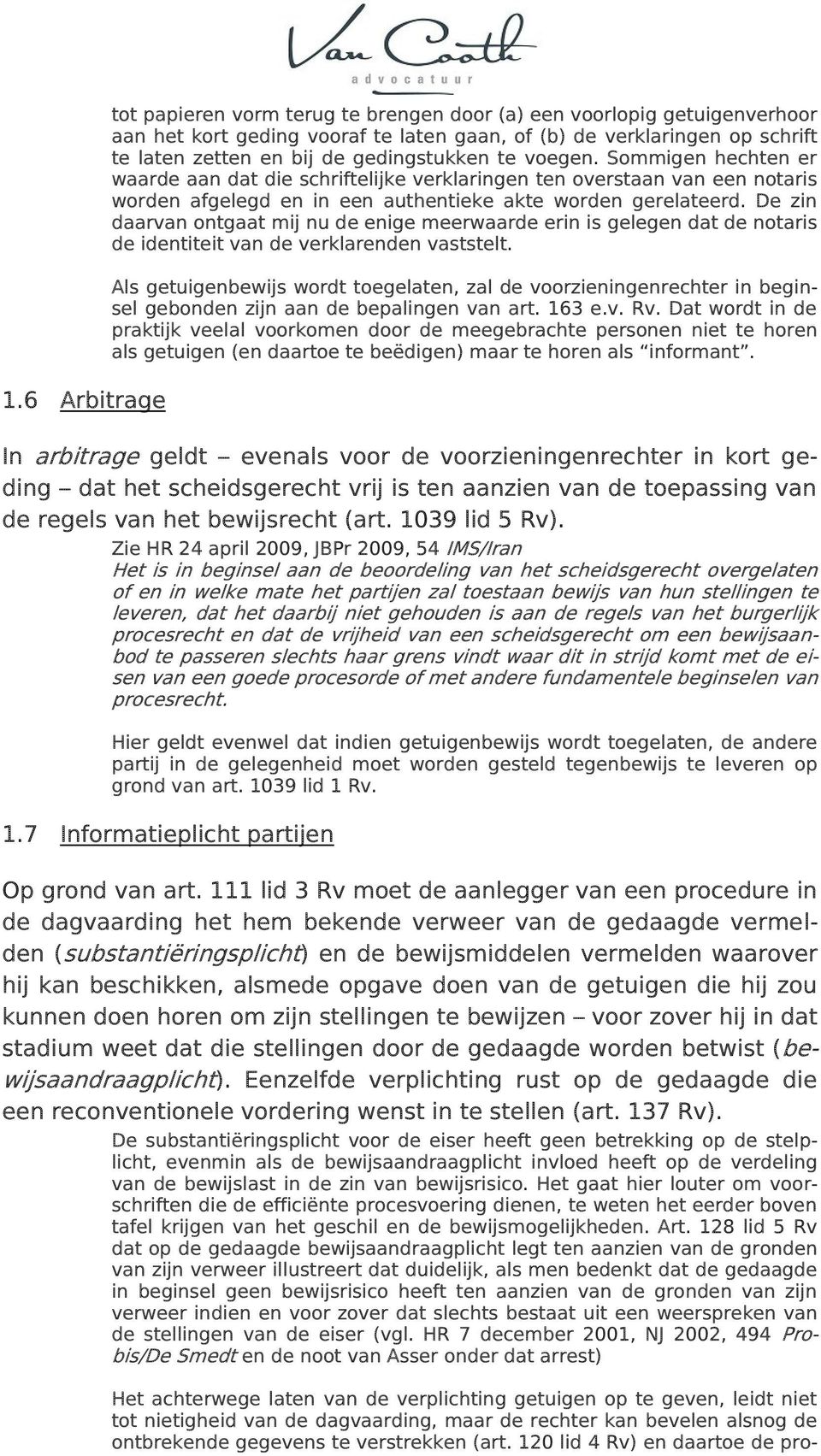 De zin daarvan ontgaat mij nu de enige meerwaarde erin is gelegen dat de notaris de identiteit van de verklarenden vaststelt.