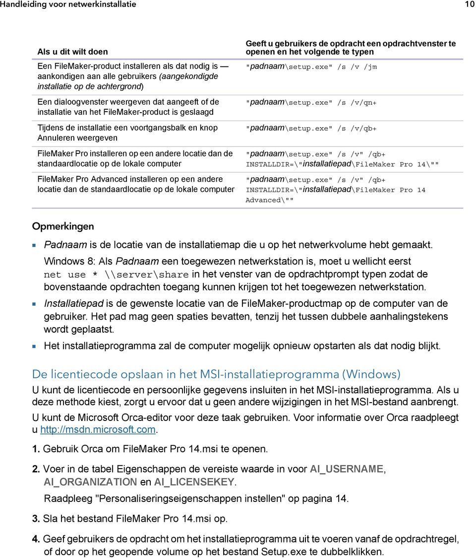 andere locatie dan de standaardlocatie op de lokale computer FileMaker Pro Advanced installeren op een andere locatie dan de standaardlocatie op de lokale computer Geeft u gebruikers de opdracht een