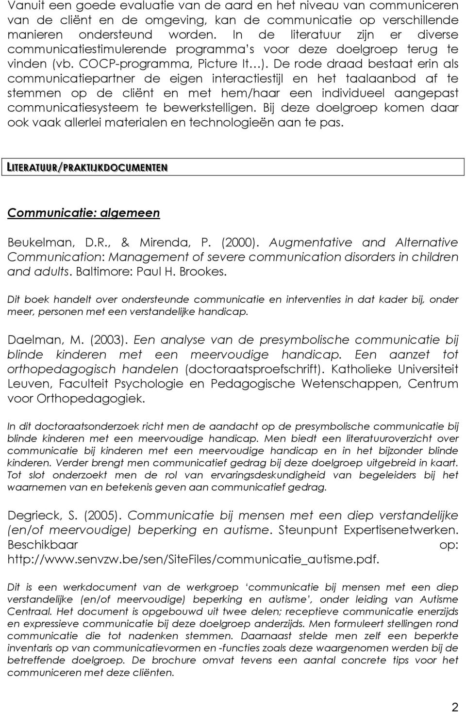 De rode draad bestaat erin als communicatiepartner de eigen interactiestijl en het taalaanbod af te stemmen op de cliënt en met hem/haar een individueel aangepast communicatiesysteem te