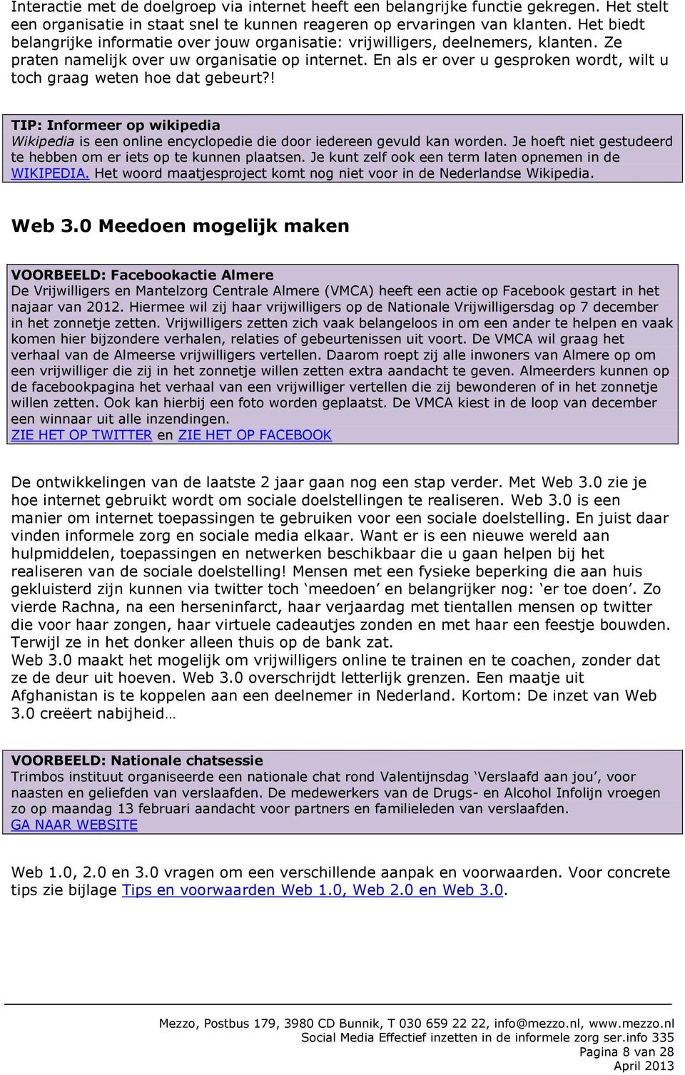 En als er over u gesproken wordt, wilt u toch graag weten hoe dat gebeurt?! TIP: Informeer op wikipedia Wikipedia is een online encyclopedie die door iedereen gevuld kan worden.