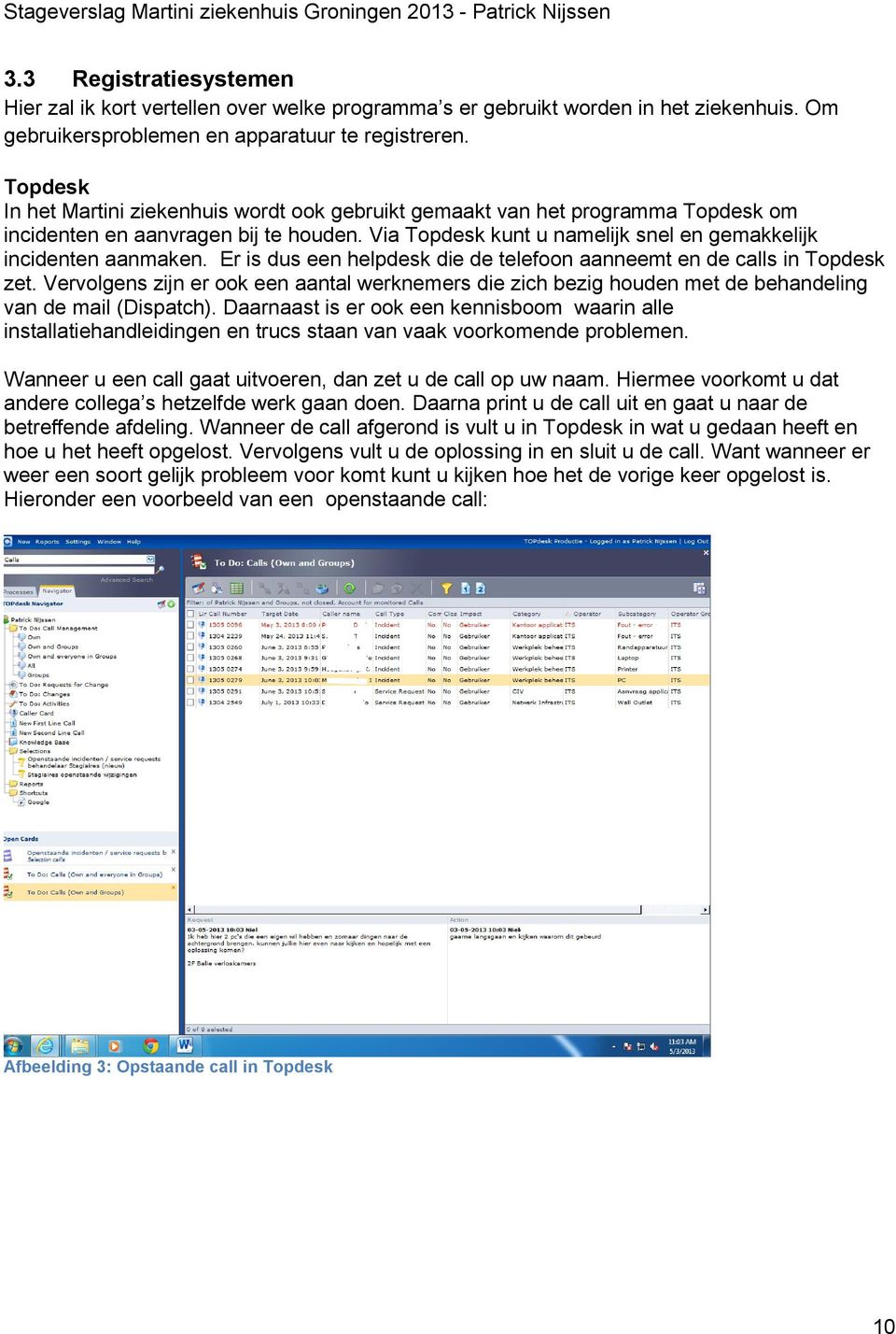 Er is dus een helpdesk die de telefoon aanneemt en de calls in Topdesk zet. Vervolgens zijn er ook een aantal werknemers die zich bezig houden met de behandeling van de mail (Dispatch).