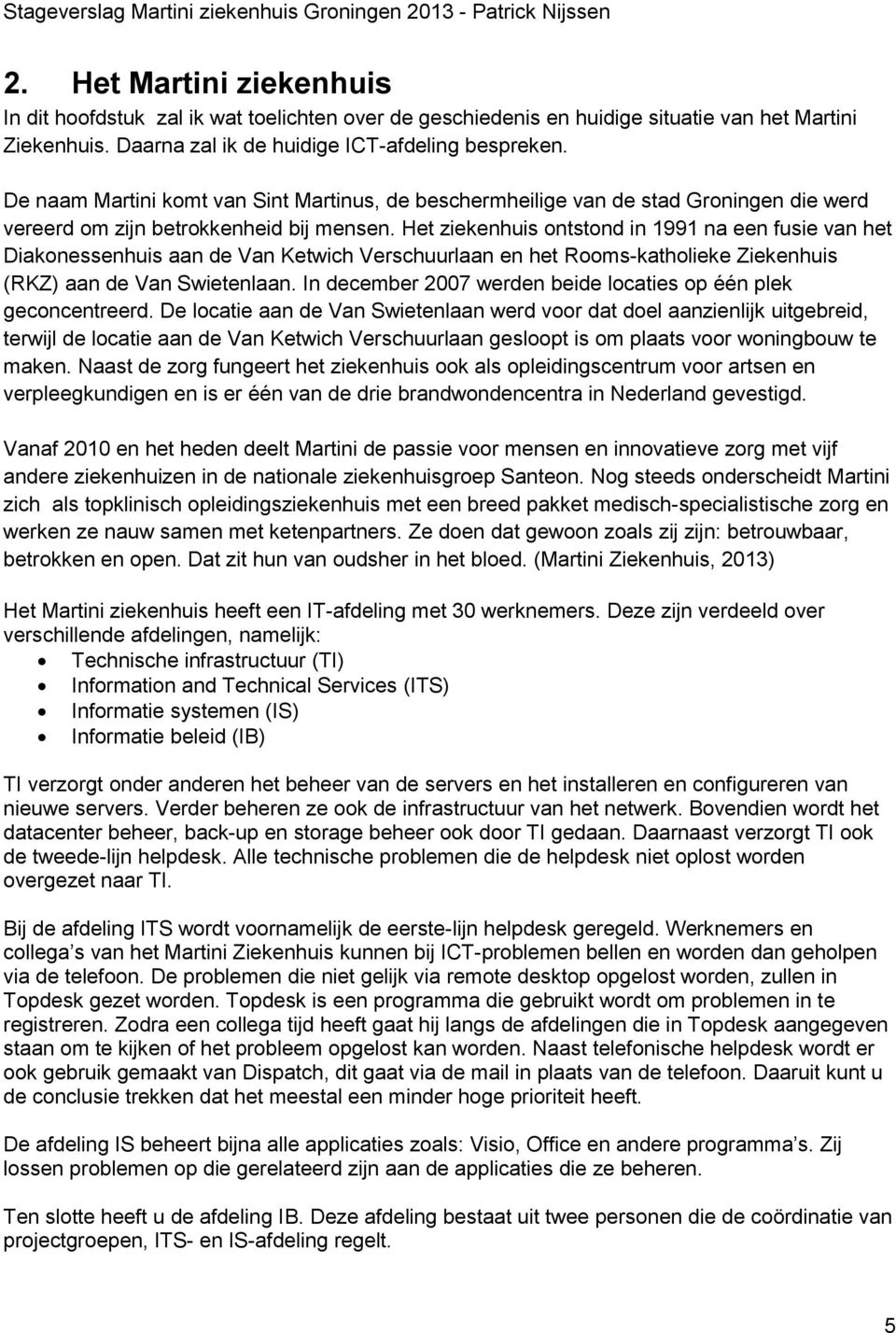 Het ziekenhuis ontstond in 1991 na een fusie van het Diakonessenhuis aan de Van Ketwich Verschuurlaan en het Rooms-katholieke Ziekenhuis (RKZ) aan de Van Swietenlaan.