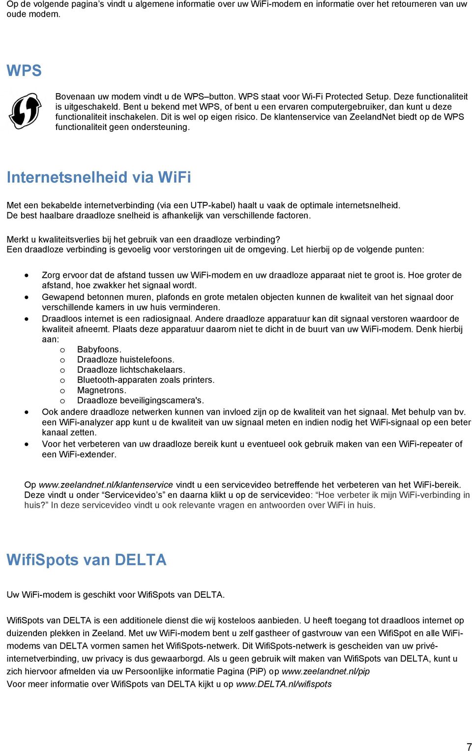 Dit is wel op eigen risico. De klantenservice van ZeelandNet biedt op de WPS functionaliteit geen ondersteuning.