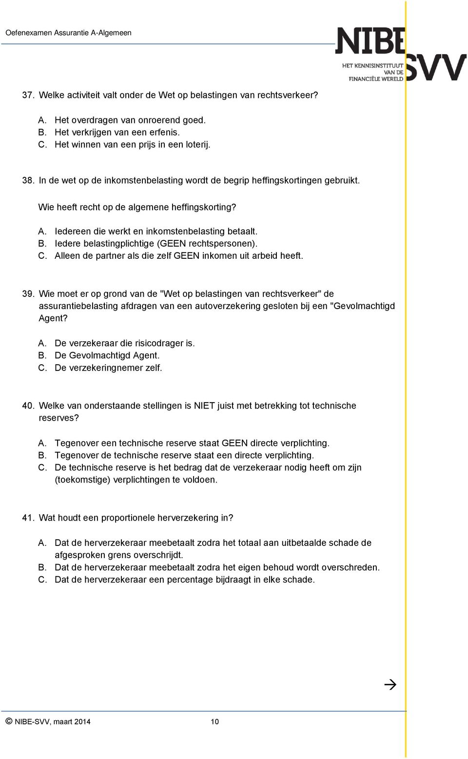 Iedere belastingplichtige (GEEN rechtspersonen). C. Alleen de partner als die zelf GEEN inkomen uit arbeid heeft. 39.