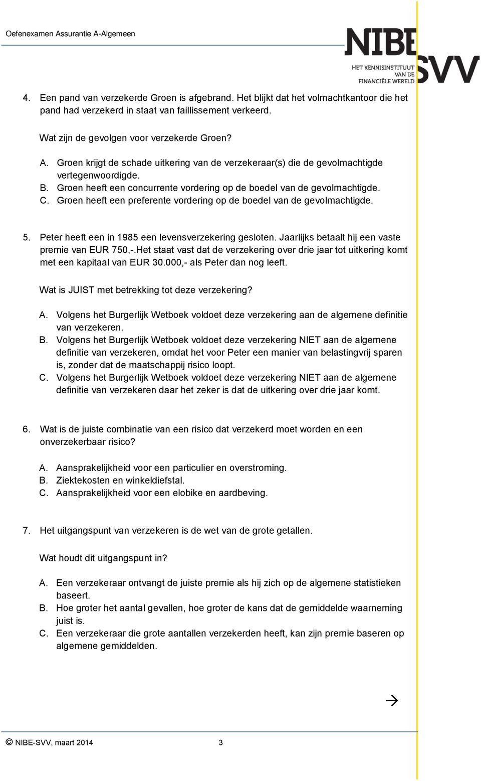 Groen heeft een preferente vordering op de boedel van de gevolmachtigde. 5. Peter heeft een in 1985 een levensverzekering gesloten. Jaarlijks betaalt hij een vaste premie van EUR 750,-.