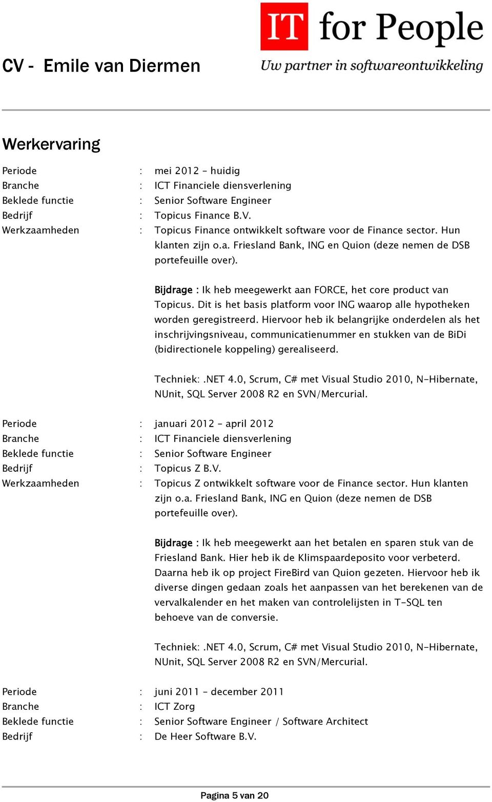 Bijdrage Ik heb meegewerkt aan FORCE, het core product van Topicus. Dit is het basis platform voor ING waarop alle hypotheken worden geregistreerd.