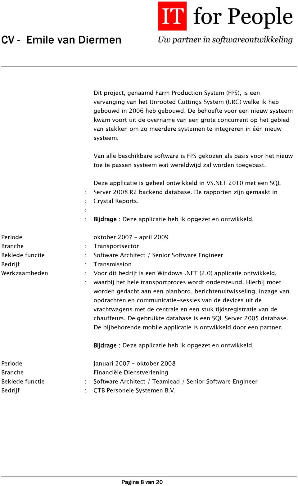 Van alle beschikbare software is FPS gekozen als basis voor het nieuw toe te passen systeem wat wereldwijd zal worden toegepast. Deze applicatie is geheel ontwikkeld in VS.