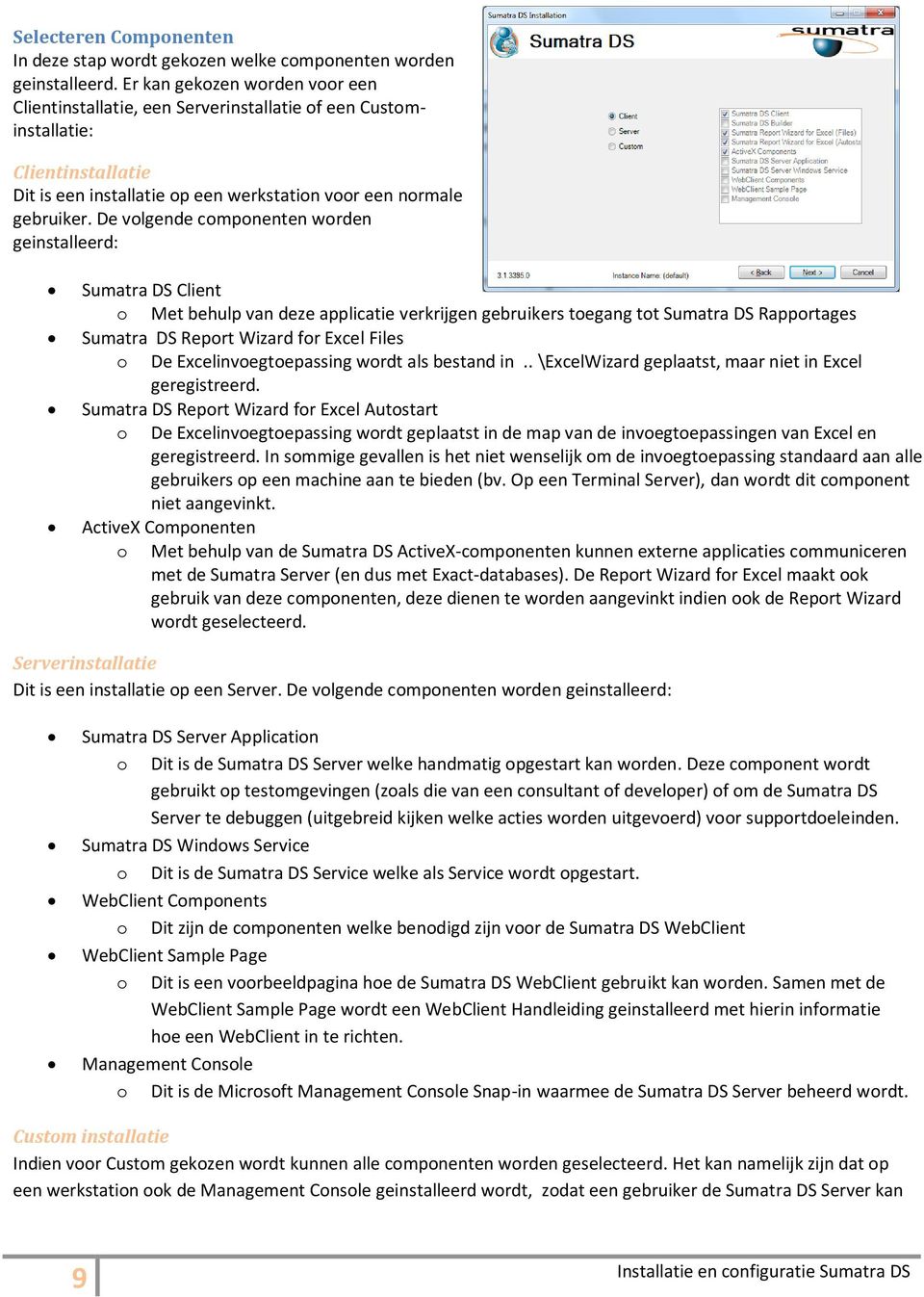 De volgende componenten worden geinstalleerd: Sumatra DS Client o Met behulp van deze applicatie verkrijgen gebruikers toegang tot Sumatra DS Rapportages Sumatra DS Report Wizard for Excel Files o De