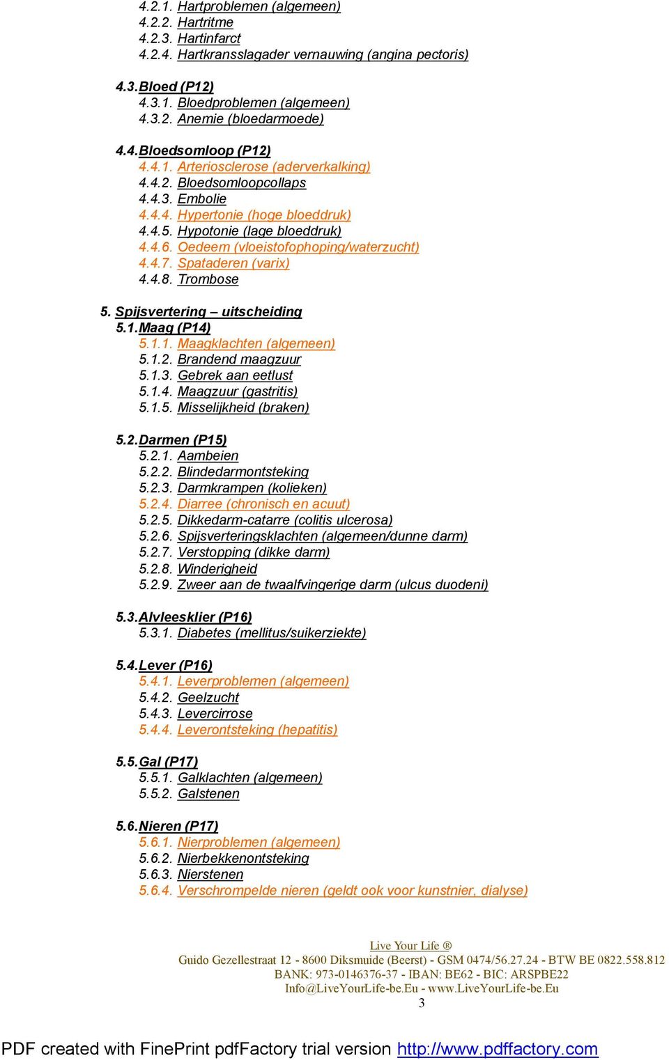 Oedeem (vloeistofophoping/waterzucht) 4.4.7. Spataderen (varix) 4.4.8. Trombose 5. Spijsvertering uitscheiding 5.1. Maag (P14) 5.1.1. Maagklachten (algemeen) 5.1.2. Brandend maagzuur 5.1.3.