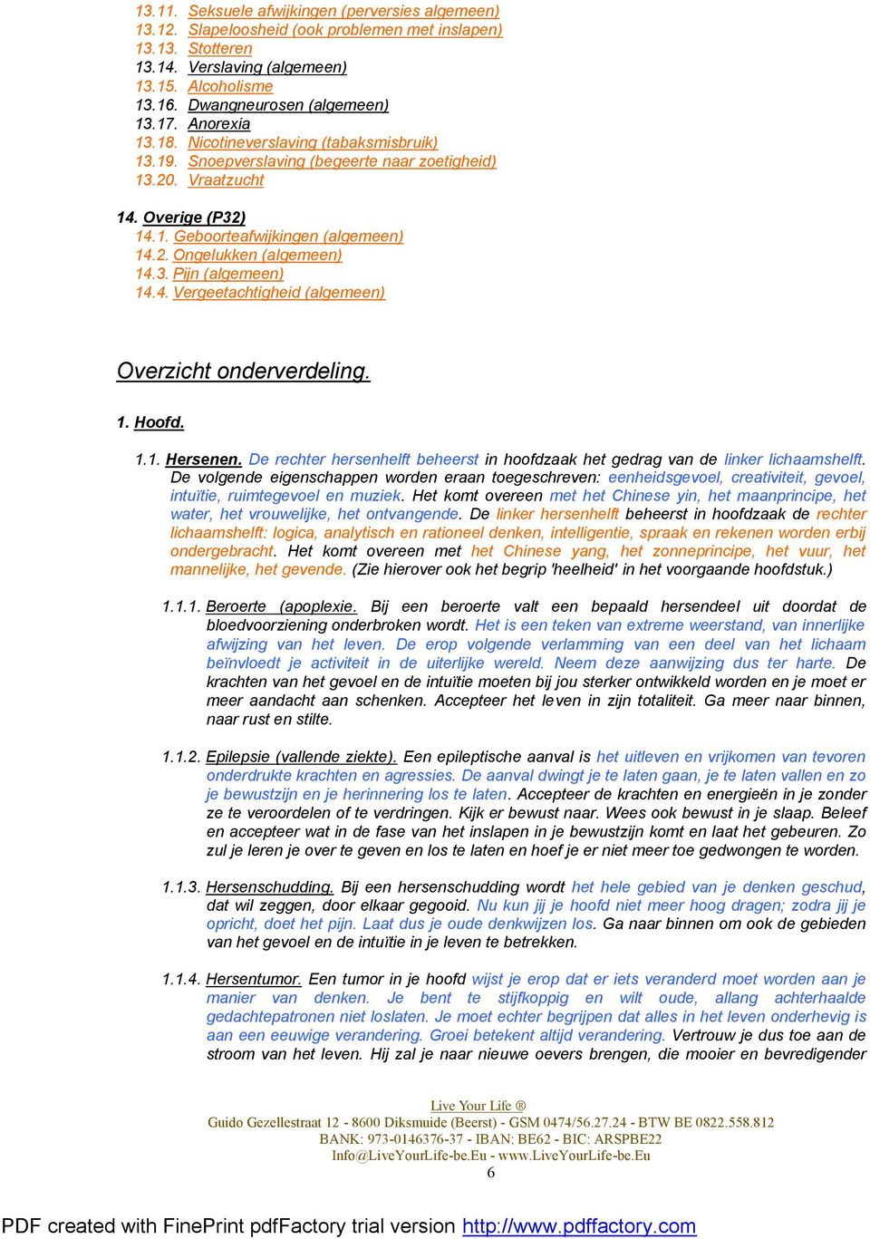 3. Pijn (algemeen) 14.4. Vergeetachtigheid (algemeen) Overzicht onderverdeling. 1. Hoofd. 1.1. Hersenen. De rechter hersenhelft beheerst in hoofdzaak het gedrag van de linker lichaamshelft.