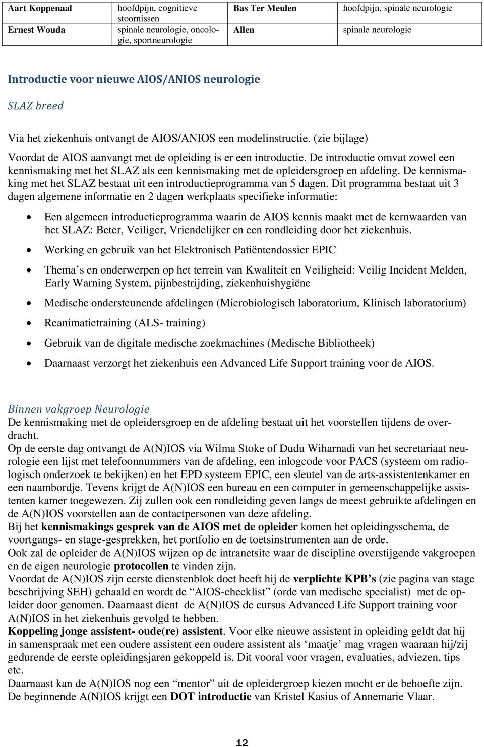 De introductie omvat zowel een kennismaking met het SLAZ als een kennismaking met de opleidersgroep en afdeling. De kennismaking met het SLAZ bestaat uit een introductieprogramma van dagen.