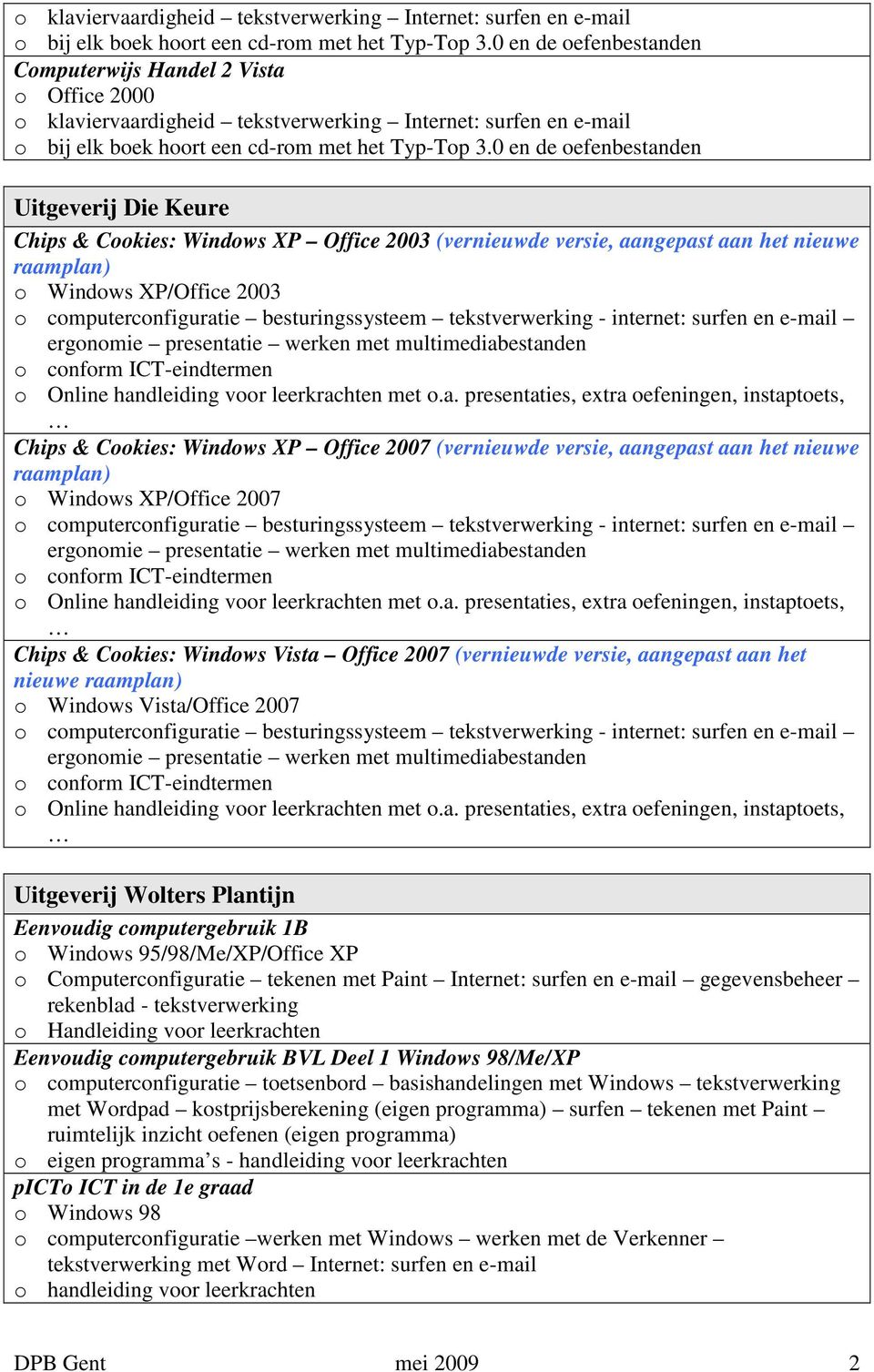 raamplan) o Windows XP/Office 2003 o computerconfiguratie besturingssysteem tekstverwerking - internet: surfen en e-mail ergonomie presentatie werken met multimediabestanden o conform ICT-eindtermen
