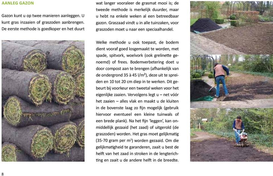 Graszaad vindt u in alle tuinzaken, voor graszoden moet u naar een speciaalhandel.