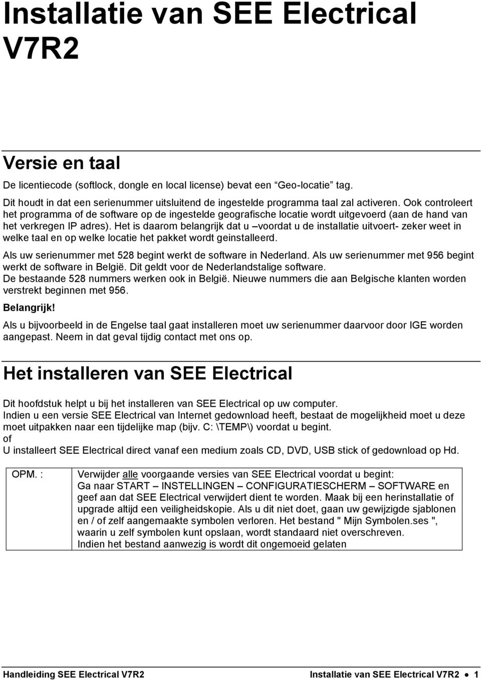 Ook controleert het programma of de software op de ingestelde geografische locatie wordt uitgevoerd (aan de hand van het verkregen IP adres).