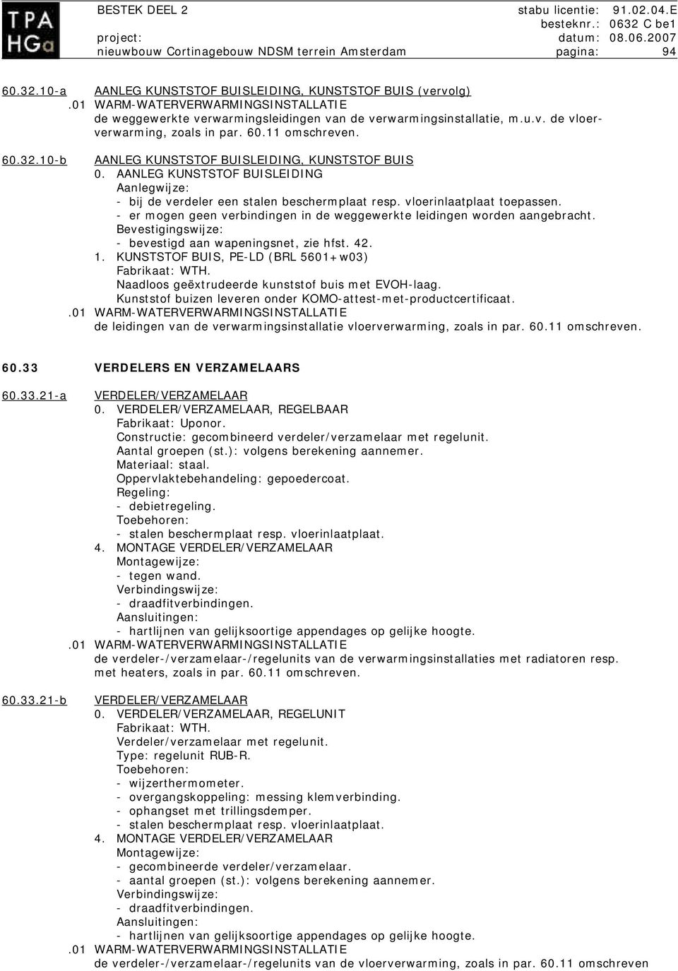 10-b AANLEG KUNSTSTOF BUISLEIDING, KUNSTSTOF BUIS 0. AANLEG KUNSTSTOF BUISLEIDING Aanlegwijze: - bij de verdeler een stalen beschermplaat resp. vloerinlaatplaat toepassen.