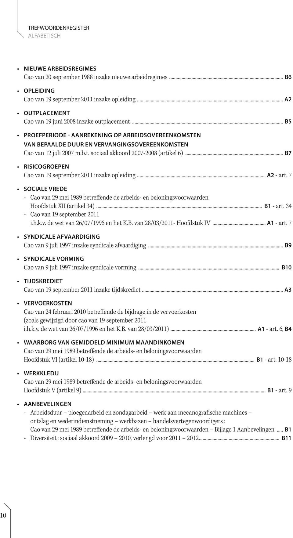 .. B7 Risicogroepen Cao van 19 september 2011 inzake opleiding... A2 - art. 7 Sociale vrede - Cao van 29 mei 1989 betreffende de arbeids- en beloningsvoorwaarden Hoofdstuk XII (artikel 34)... B1 - art.