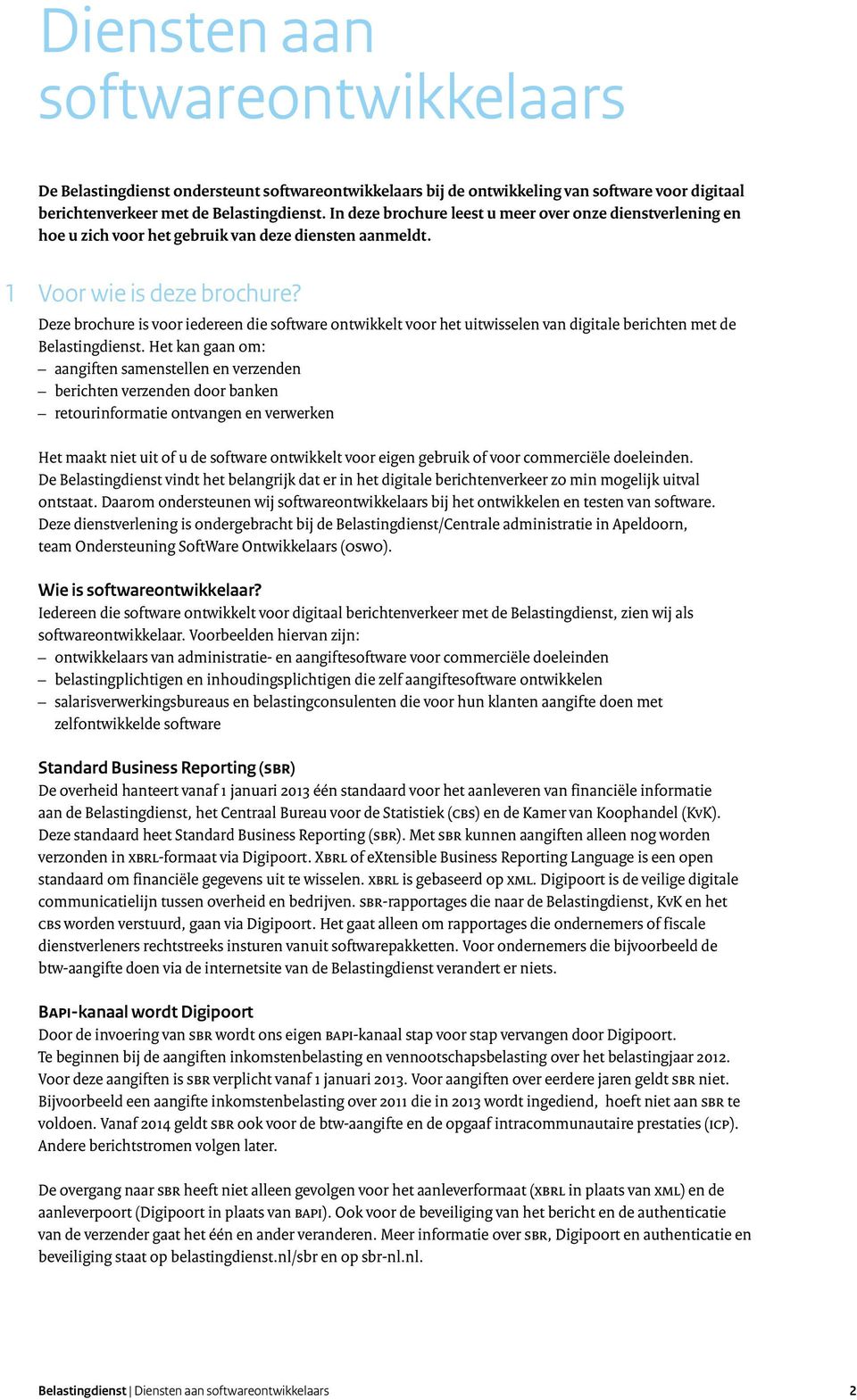 Deze brochure is voor iedereen die software ontwikkelt voor het uitwisselen van digitale berichten met de Belastingdienst.