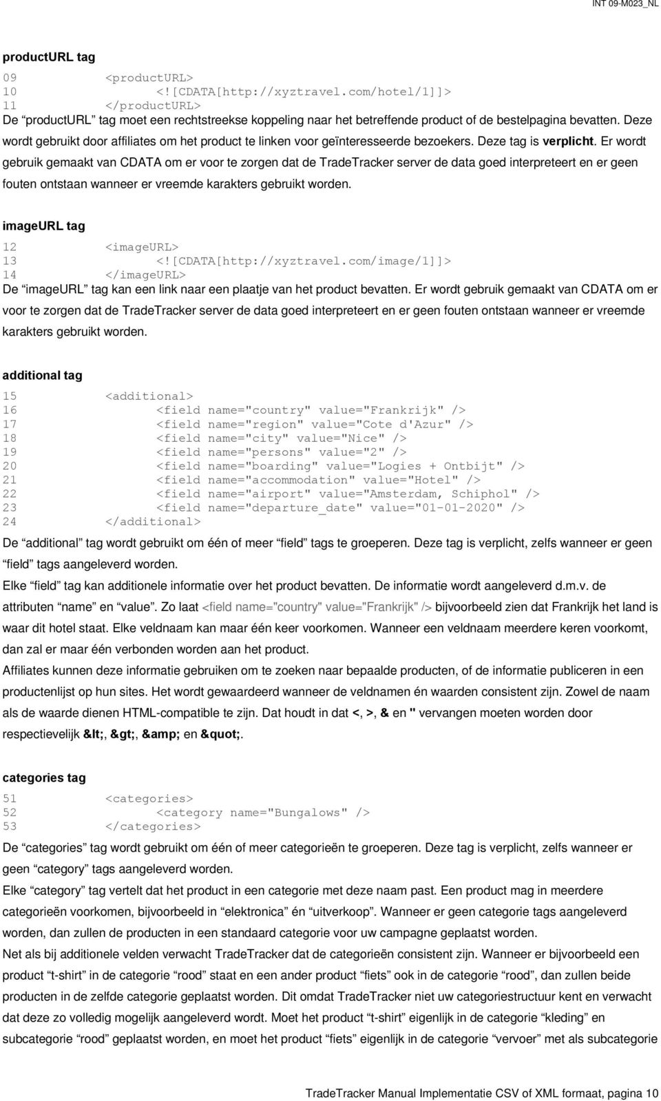 Er wordt gebruik gemaakt van CDATA om er voor te zorgen dat de TradeTracker server de data goed interpreteert en er geen fouten ontstaan wanneer er vreemde karakters gebruikt worden.