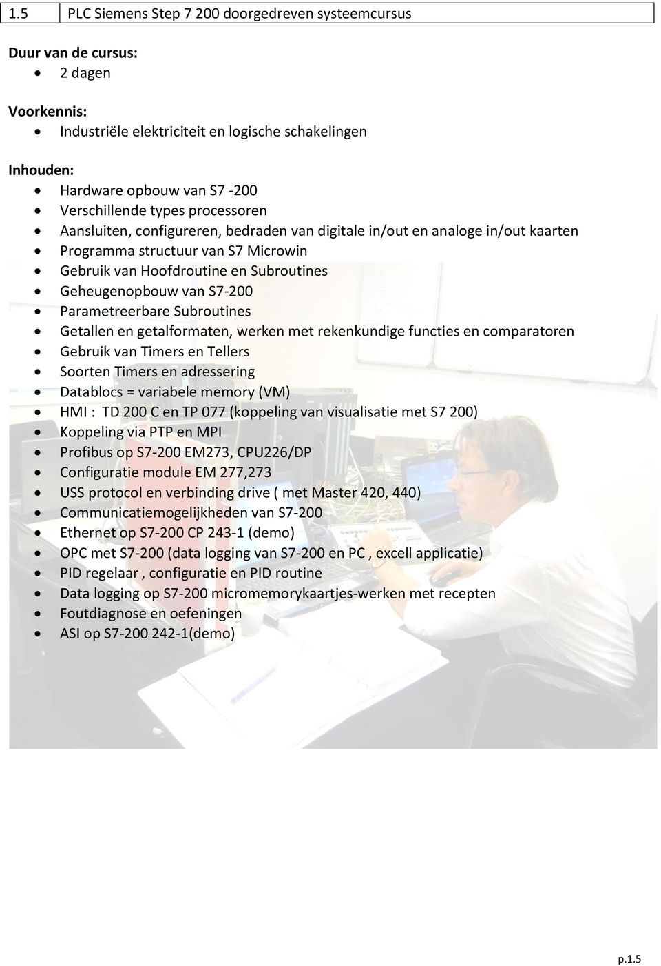 Getallen en getalformaten, werken met rekenkundige functies en comparatoren Gebruik van Timers en Tellers Soorten Timers en adressering Datablocs = variabele memory (VM) HMI : TD 200 C en TP 077