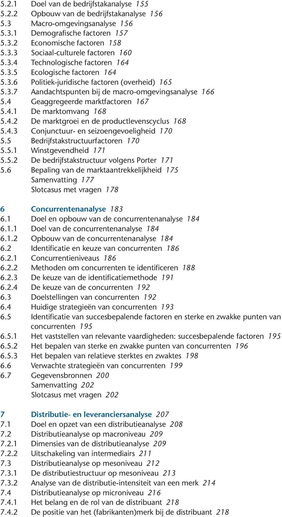 4 Geaggregeerde marktfactoren 167 5.4.1 De marktomvang 168 5.4.2 De marktgroei en de productlevenscyclus 168 5.4.3 Conjunctuur- en seizoengevoeligheid 170 5.5 Bedrijfstakstructuurfactoren 170 5.5.1 Winstgevendheid 171 5.