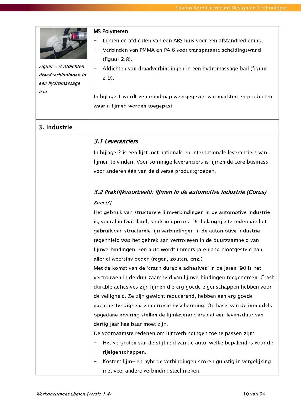 In bijlage 1 wordt een mindmap weergegeven van markten en producten waarin lijmen worden toegepast. 3. Industrie 3.