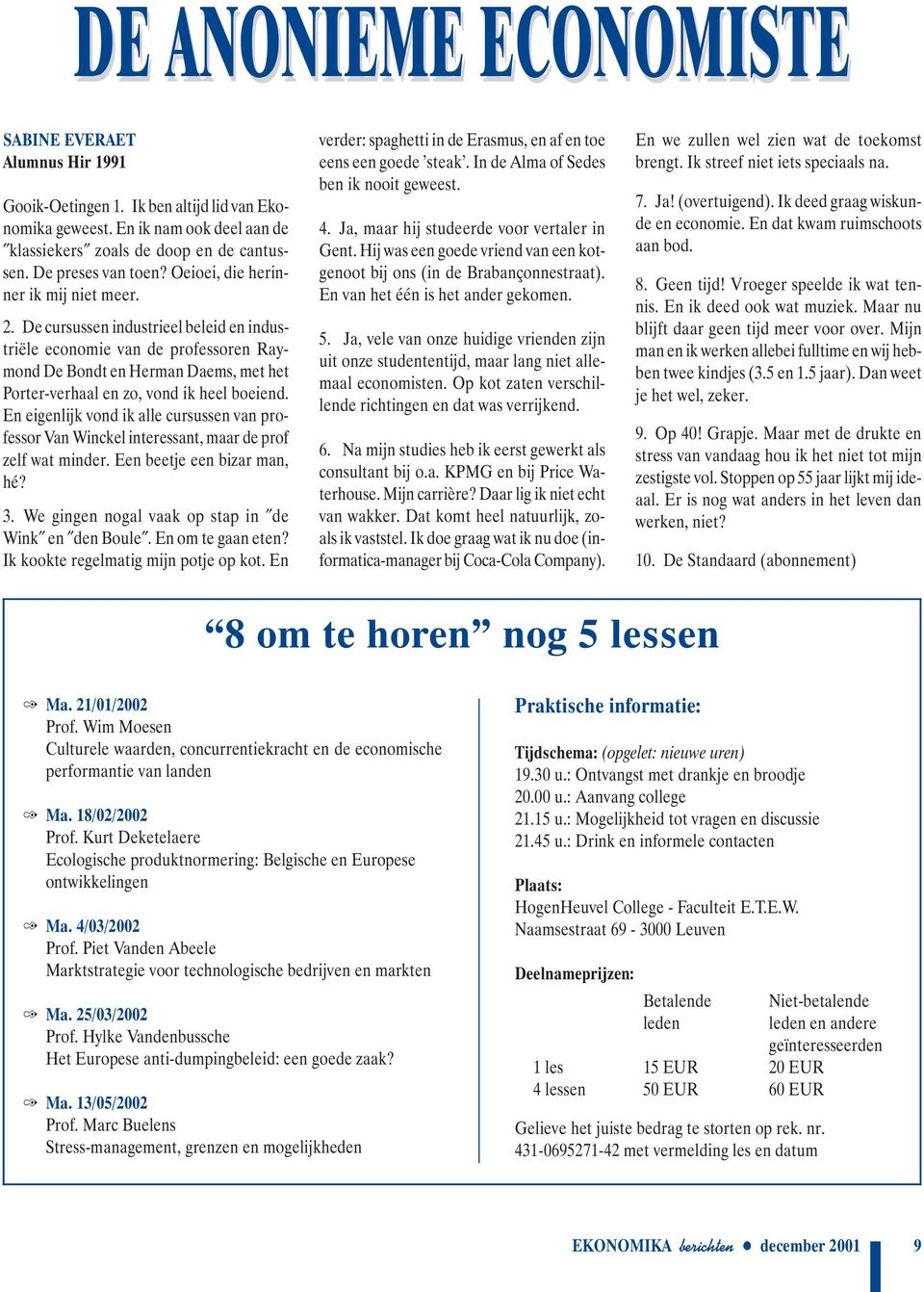 De cursussen industrieel beleid en industriële economie van de professoren Raymond De Bondt en Herman Daems, met het Porter-verhaal en zo, vond ik heel boeiend.