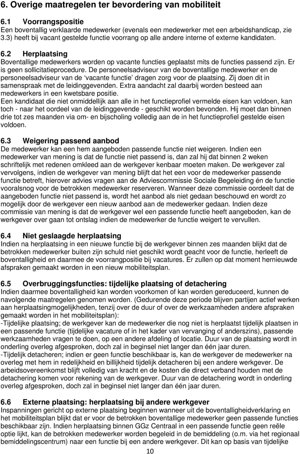 2 Herplaatsing Boventallige medewerkers worden op vacante functies geplaatst mits de functies passend zijn. Er is geen sollicitatieprocedure.