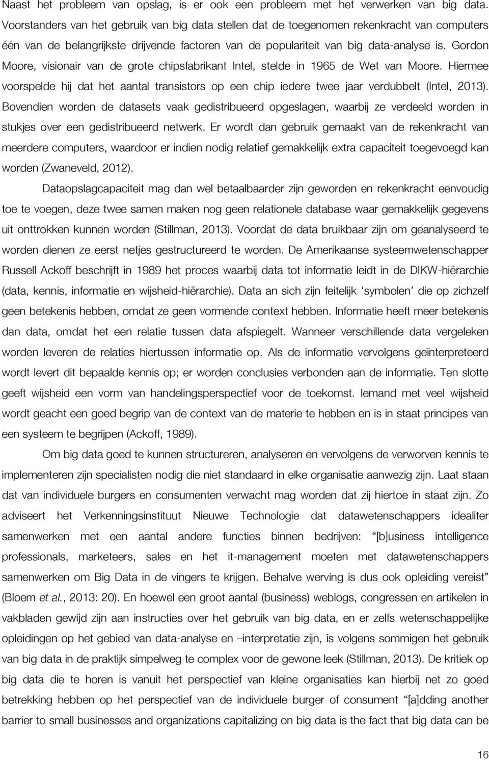 Gordon Moore, visionair van de grote chipsfabrikant Intel, stelde in 1965 de Wet van Moore. Hiermee voorspelde hij dat het aantal transistors op een chip iedere twee jaar verdubbelt (Intel, 2013).