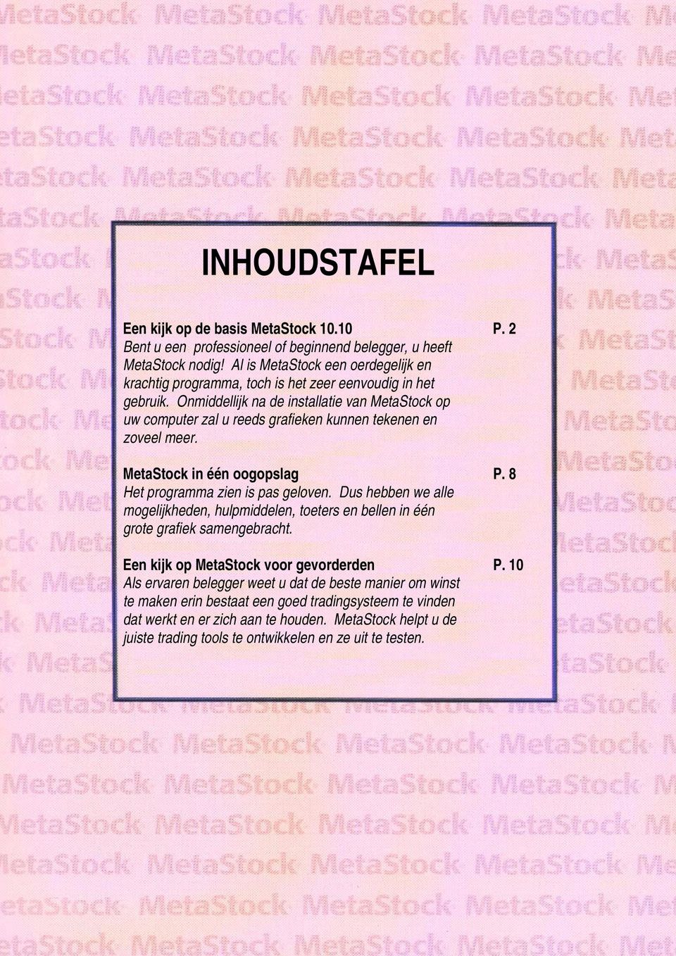 Onmiddellijk na de installatie van MetaStock op uw computer zal u reeds grafieken kunnen tekenen en zoveel meer. MetaStock in één oogopslag P. 8 Het programma zien is pas geloven.