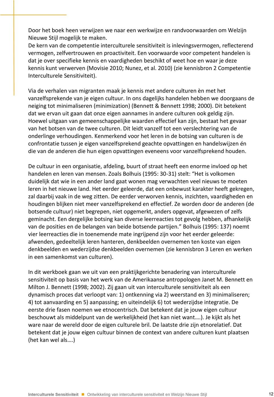 Een voorwaarde voor competent handelen is dat je over specifieke kennis en vaardigheden beschikt of weet hoe en waar je deze kennis kunt verwerven (Movisie 2010; Nunez, et al.