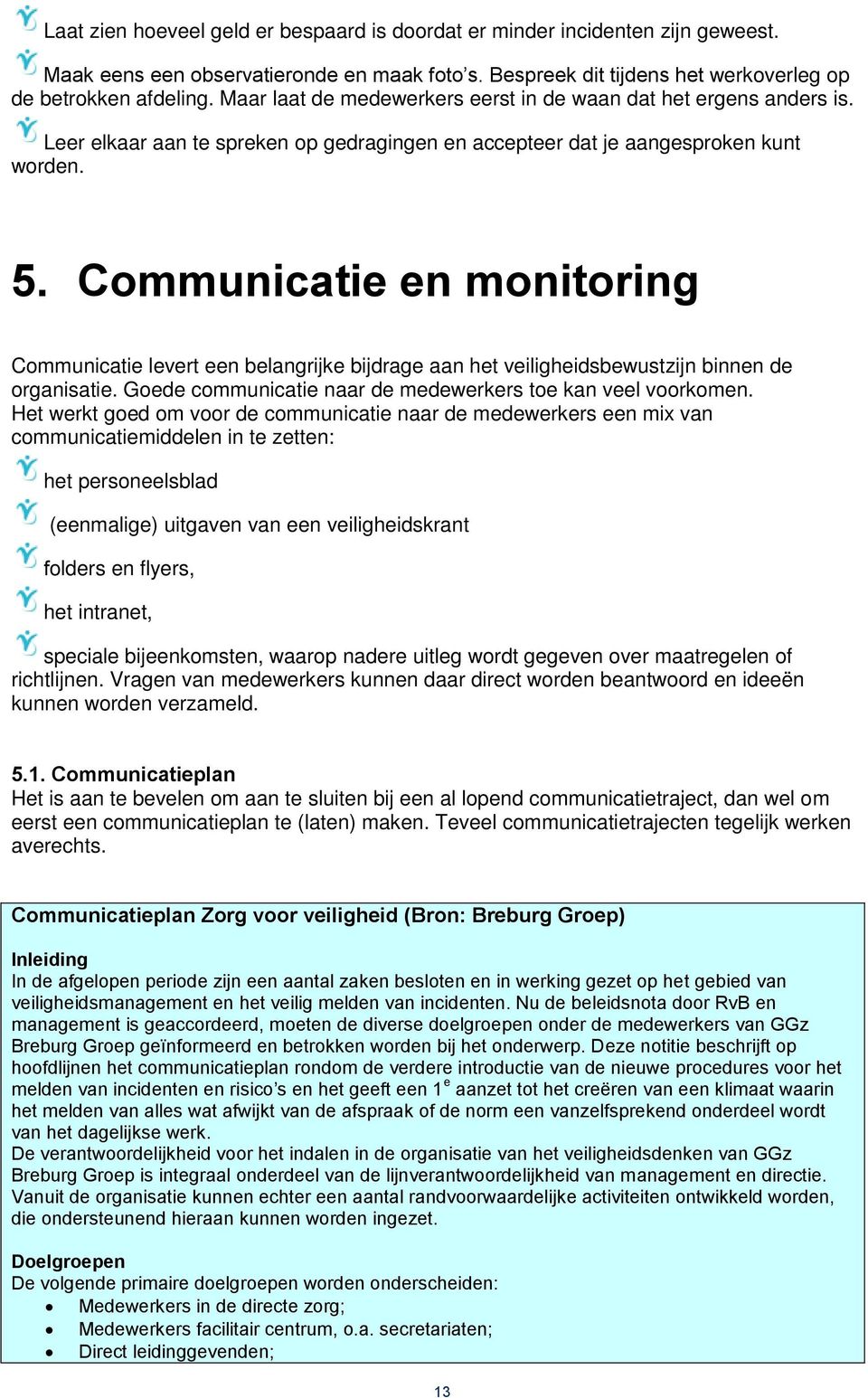Communicatie en monitoring Communicatie levert een belangrijke bijdrage aan het veiligheidsbewustzijn binnen de organisatie. Goede communicatie naar de medewerkers toe kan veel voorkomen.