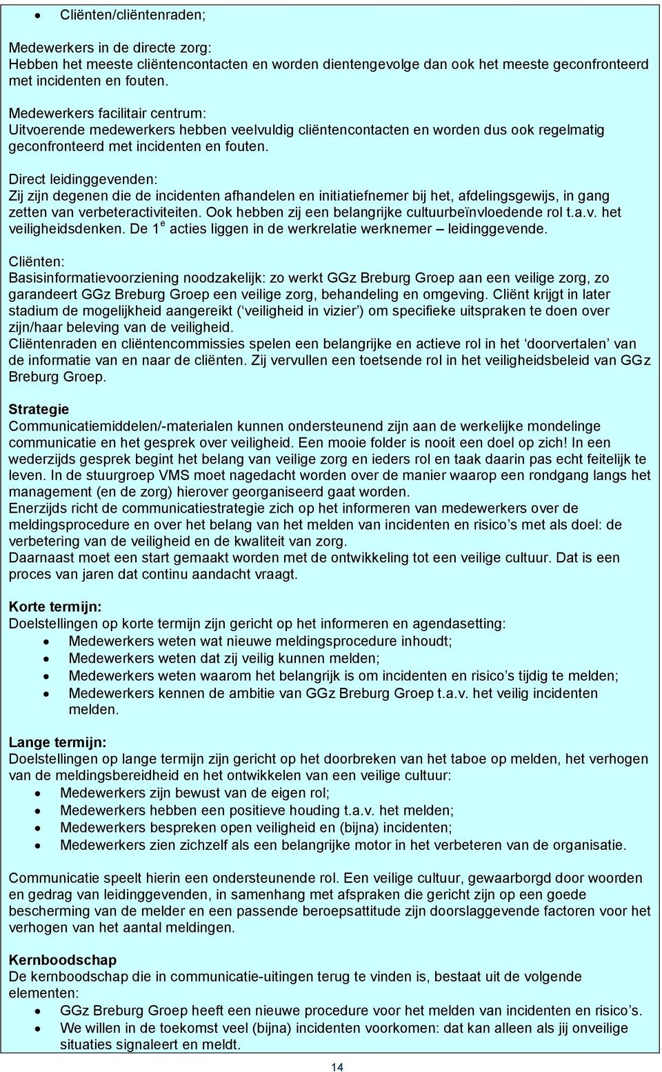 Direct leidinggevenden: Zij zijn degenen die de incidenten afhandelen en initiatiefnemer bij het, afdelingsgewijs, in gang zetten van verbeteractiviteiten.