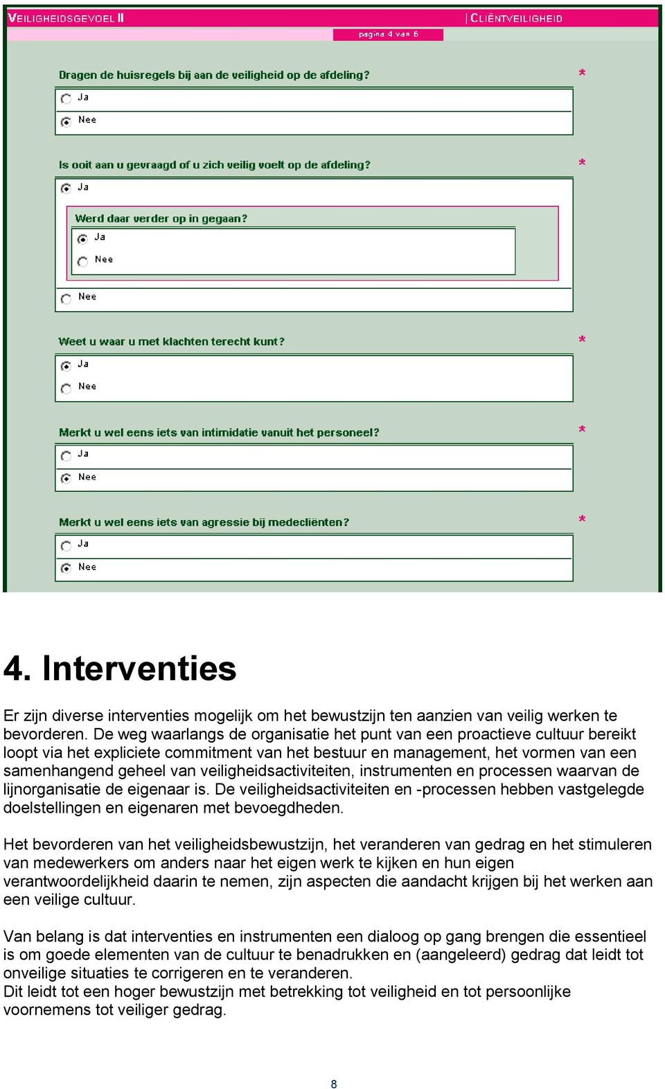 veiligheidsactiviteiten, instrumenten en processen waarvan de lijnorganisatie de eigenaar is. De veiligheidsactiviteiten en -processen hebben vastgelegde doelstellingen en eigenaren met bevoegdheden.