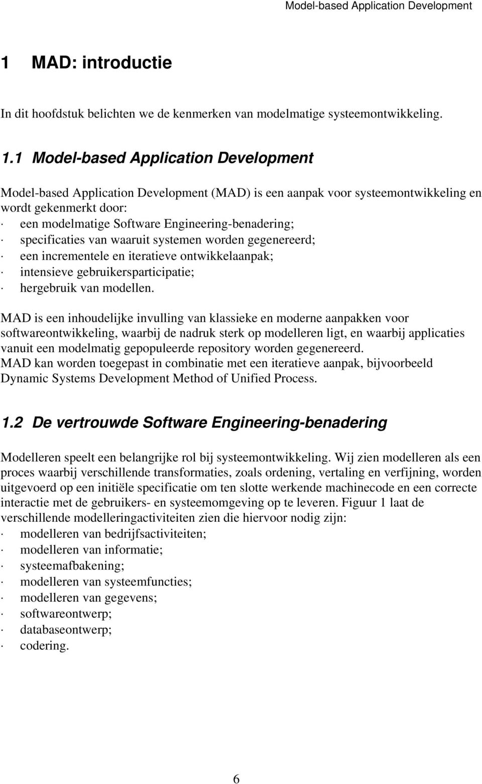 1 Model-based Application Development Model-based Application Development (MAD) is een aanpak voor systeemontwikkeling en wordt gekenmerkt door: een modelmatige Software Engineering-benadering;