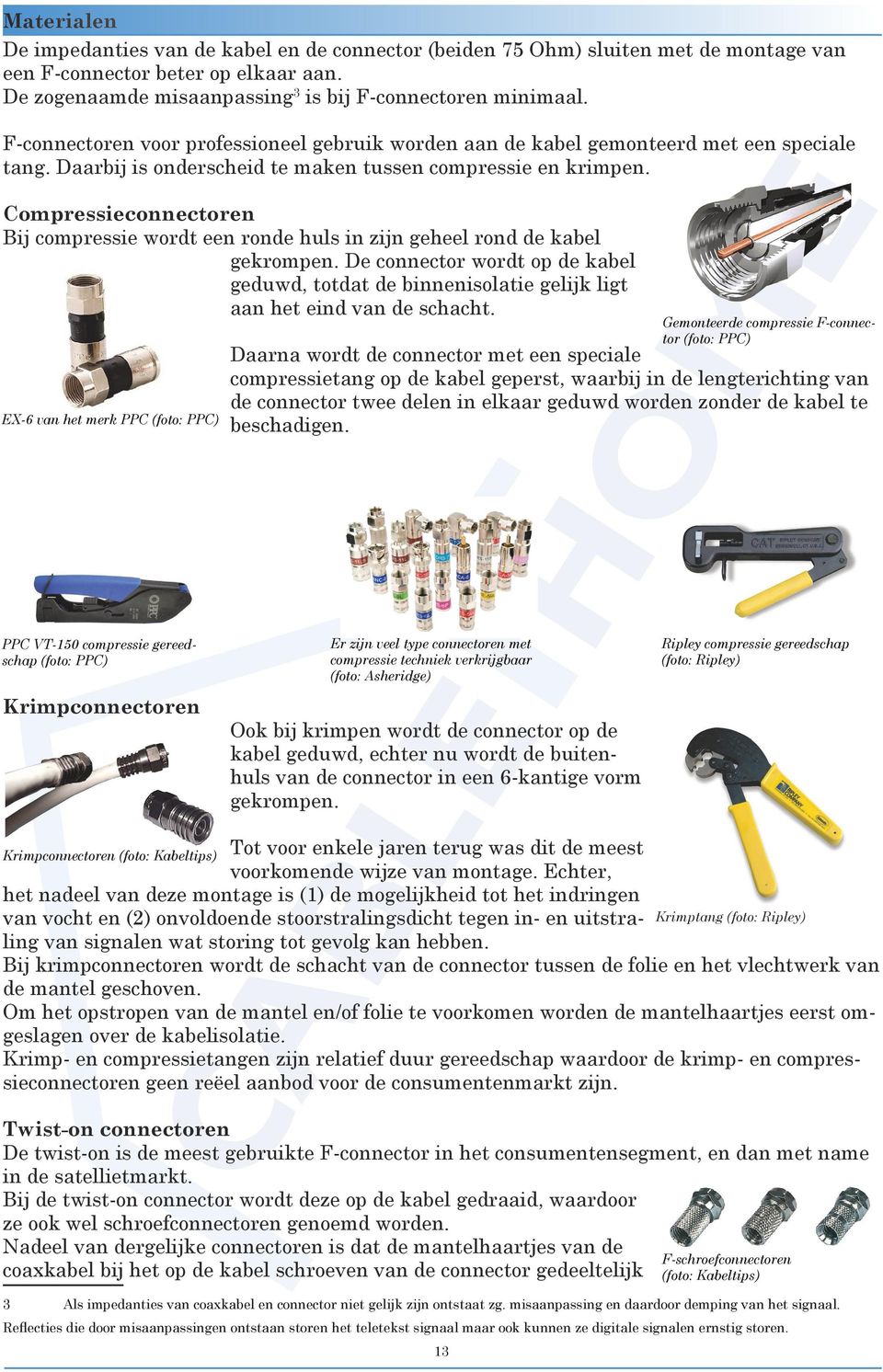 Compressieconnectoren Bij compressie wordt een ronde huls in zijn geheel rond de kabel gekrompen.