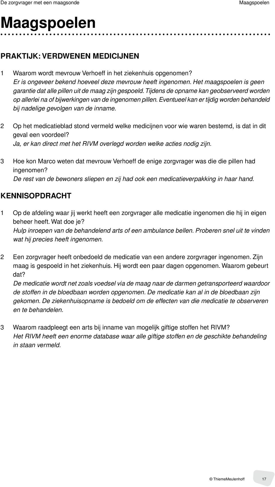 Tijdens de opname kan geobserveerd worden op allerlei na of bijwerkingen van de ingenomen pillen. Eventueel kan er tijdig worden behandeld bij nadelige gevolgen van de inname.