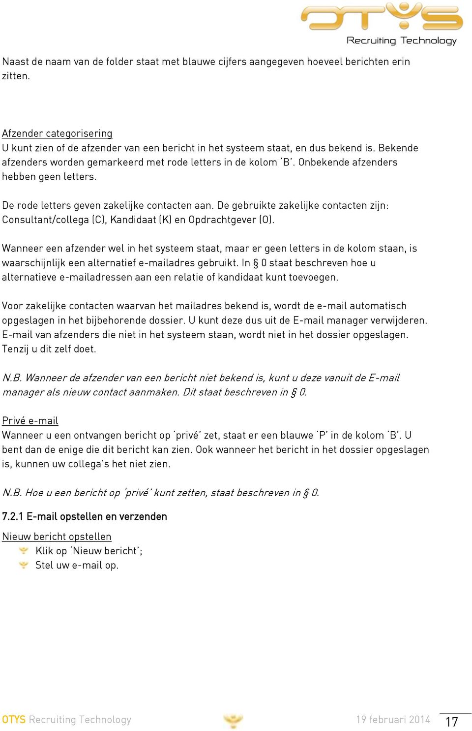 Onbekende afzenders hebben geen letters. De rode letters geven zakelijke contacten aan. De gebruikte zakelijke contacten zijn: Consultant/collega (C), Kandidaat (K) en Opdrachtgever (O).