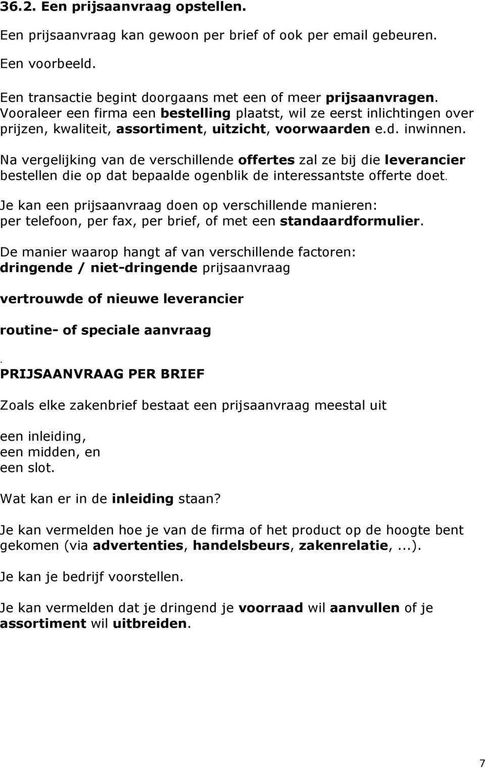 Na vergelijking van de verschillende offertes zal ze bij die leverancier bestellen die op dat bepaalde ogenblik de interessantste offerte doet.