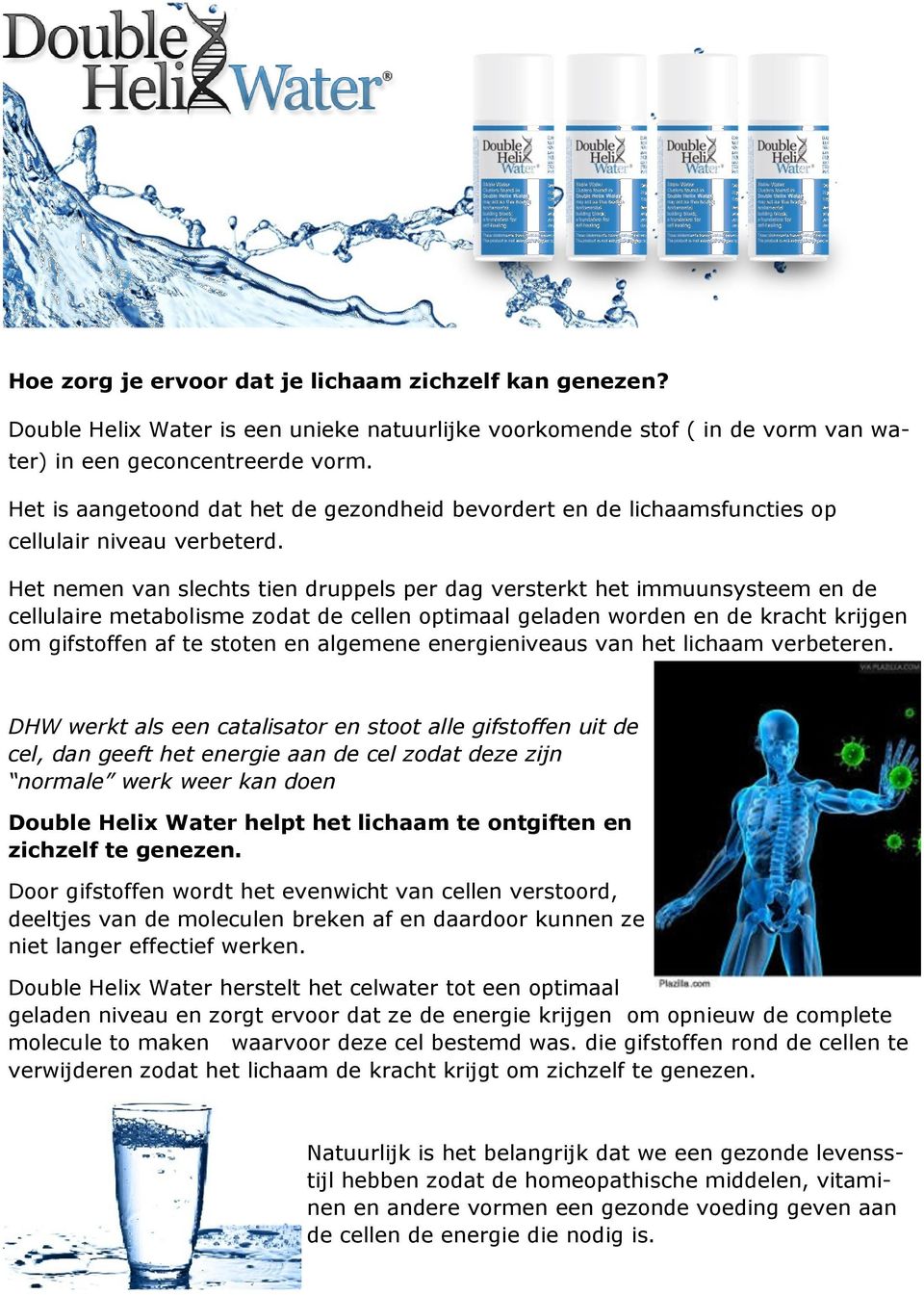 Het nemen van slechts tien druppels per dag versterkt het immuunsysteem en de cellulaire metabolisme zodat de cellen optimaal geladen worden en de kracht krijgen om gifstoffen af te stoten en